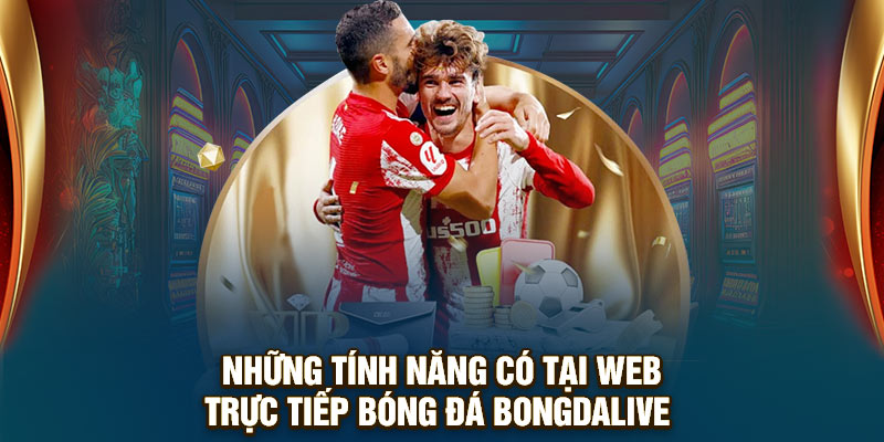 Những tính năng có tại web trực tiếp bóng đá Bongdalive
