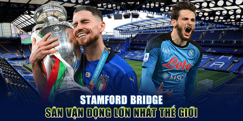 Stamford Bridge top sân vận động lớn nhất thế giới