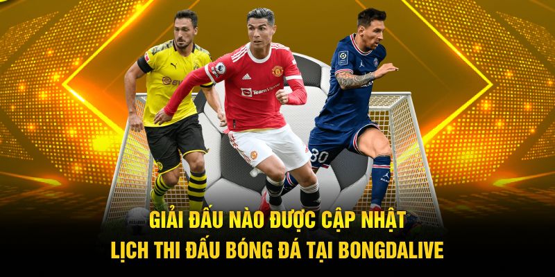 Giải đấu nào được cập nhật lịch thi đấu bóng đá tại Bongdalive