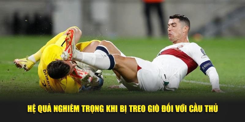 Hệ quả nghiêm trọng khi bị treo giò đối với cầu thủ