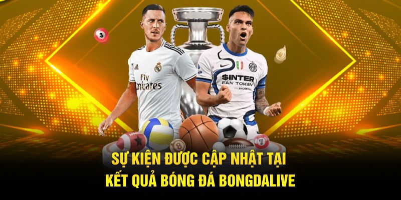 Sự kiện được cập nhật tại kết quả bóng đá Bongdalive