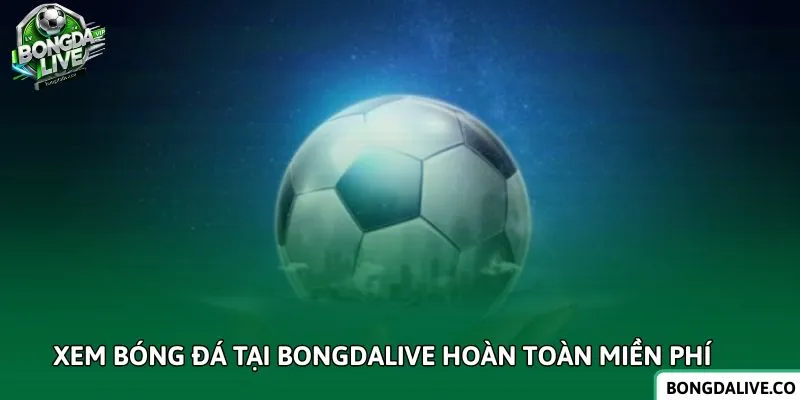 Xem bóng đá tại BongdaLive hoàn toàn miền phí